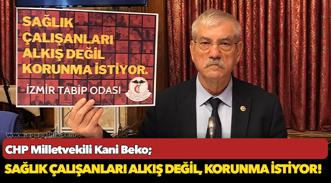 CHP'li Kani Beko, "Sağlık çalışanları alkış değil, korunma istiyor!"