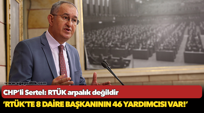 CHP’li Sertel: RTÜK arpalık değildir