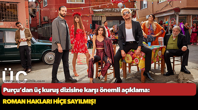 CHP Milletvekili Özcan Purçu’dan Üç Kuruş Dizisine karşı önemli açıklama: Roman hakları hiçe sayılmış!