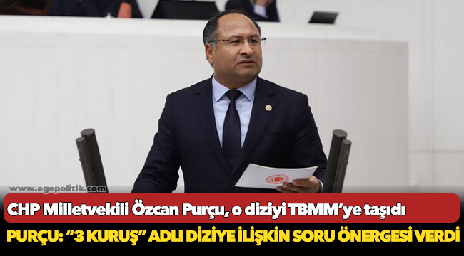 CHP Milletvekili Özcan Purçu, o diziyi TBMM’ye taşıdı