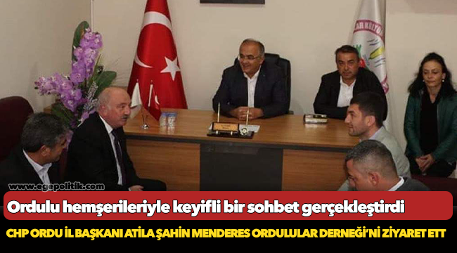 CHP Ordu İl Başkanı Atila Şahin, Menderes Ordulular Derneği’ni ziyaret etti