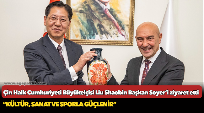 Çin Halk Cumhuriyeti Büyükelçisi Liu Shaobin Başkan Soyer’i ziyaret etti