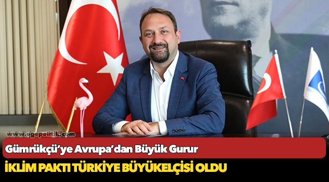 Gümrükçü’ye Avrupa’dan Büyük Gurur: İklim Paktı Türkiye Büyükelçisi Oldu
