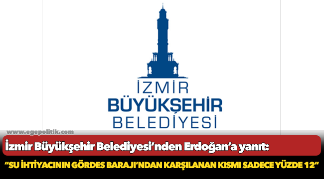 İzmir Büyükşehir Belediyesi’nden Erdoğan’a yanıt: “Su ihtiyacının Gördes Barajı’ndan karşılanan kısmı sadece yüzde 12”