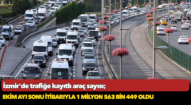 İzmir&#039;de trafiğe kayıtlı araç sayısı Ekim ayı sonu itibarıyla 1 milyon 563 bin 449 oldu