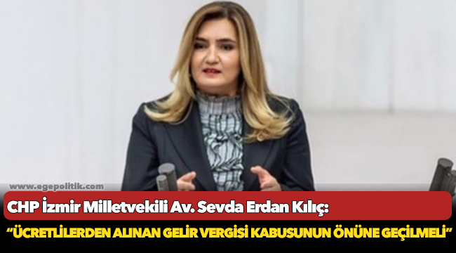 Kılıç: “Ücretlilerden alınan gelir vergisi kabusunun önüne geçilmeli”