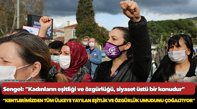 Sengel: “Kadınların eşitliği ve özgürlüğü, siyaset üstü bir konudur"