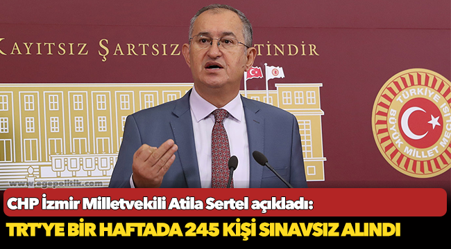 Sertel, "TRT’ye bir haftada 245 kişi sınavsız alındı"