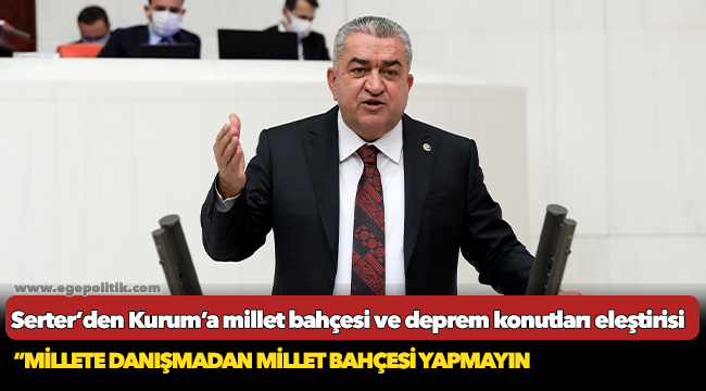 Serter’den Kurum’a millet bahçesi ve deprem konutları eleştirisi