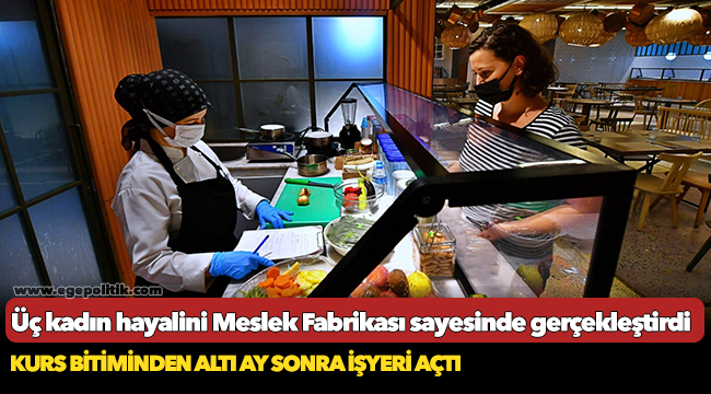 Üç kadın hayalini Meslek Fabrikası sayesinde gerçekleştirdi