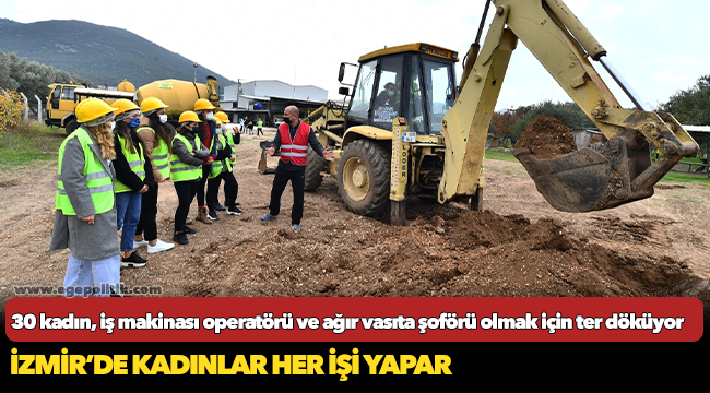 30 kadın, iş makinası operatörü ve ağır vasıta şoförü olmak için ter döküyor