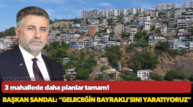 Başkan Sandal: “Geleceğin Bayraklı’sını yaratıyoruz”