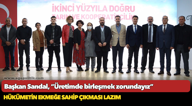 Başkan Sandal, “Üretimde birleşmek zorundayız”
