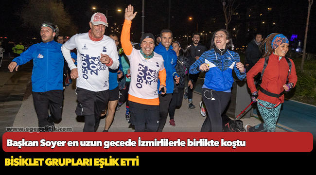 Başkan Soyer en uzun gecede İzmirlilerle birlikte koştu