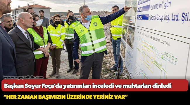 Başkan Soyer Foça’da yatırımları inceledi ve muhtarları dinledi