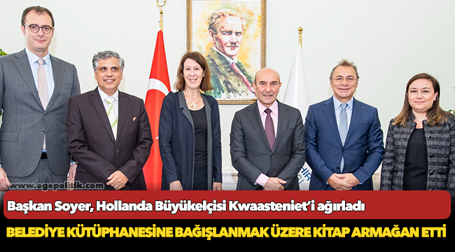 Başkan Soyer, Hollanda Büyükelçisi Kwaasteniet’i ağırladı