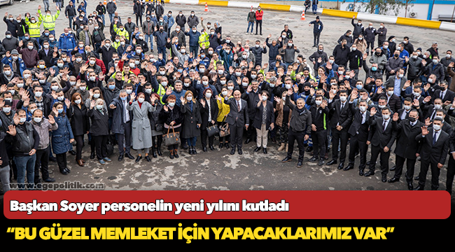 Başkan Soyer personelin yeni yılını kutladı “Bu güzel memleket için yapacaklarımız var”