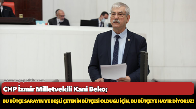 Beko, "Bu bütçe sarayın ve beşli çetenin bütçesi olduğu için, bu bütçeye hayır diyoruz!"
