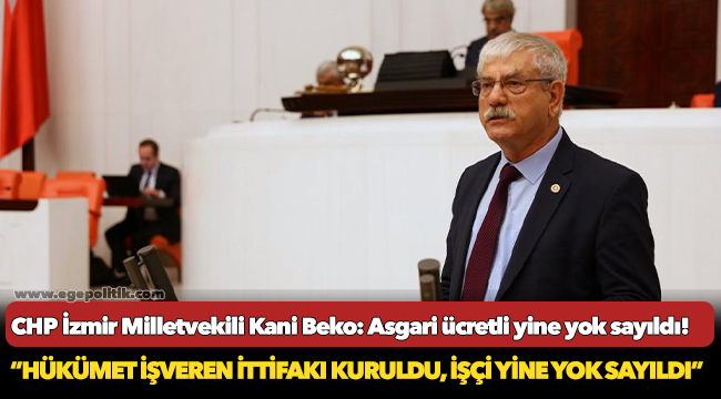 CHP İzmir Milletvekili Kani Beko: Asgari ücretli yine yok sayıldı!