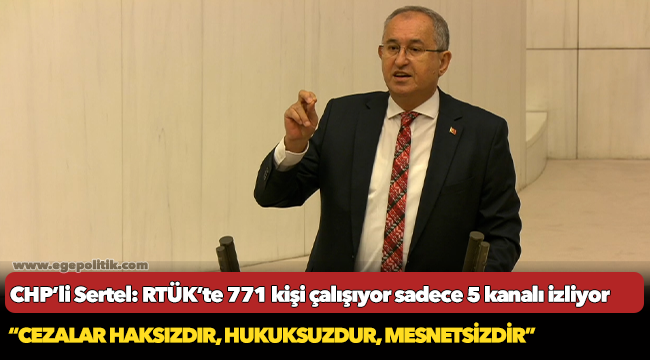 CHP’li Sertel: RTÜK’te 771 kişi çalışıyor sadece 5 kanalı izliyor