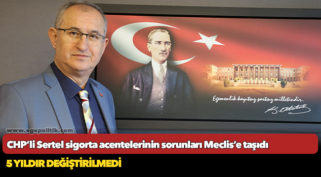 CHP’li Sertel sigorta acentelerinin sorunları Meclis’e taşıdı