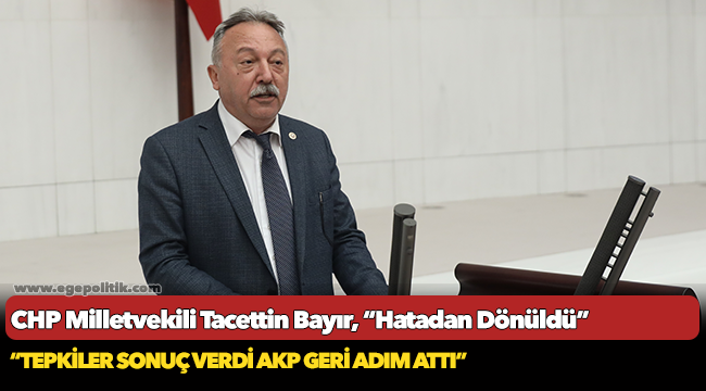 CHP Milletvekili Bayır, "Tepkiler sonuç verdi, AKP geri adım attı"