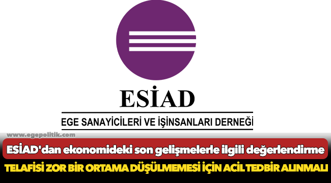 ESİAD, "Telafisi zor bir ortama düşülmemesi için acil tedbir alınmalı"