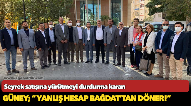 Güney; “ Yanlış hesap Bağdat’tan döner!”