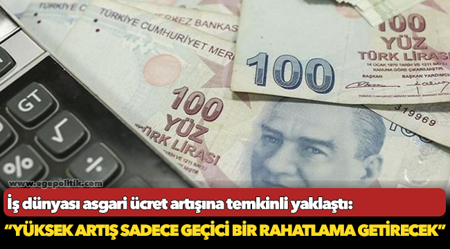 İş dünyası asgari ücret artışına temkinli yaklaştı