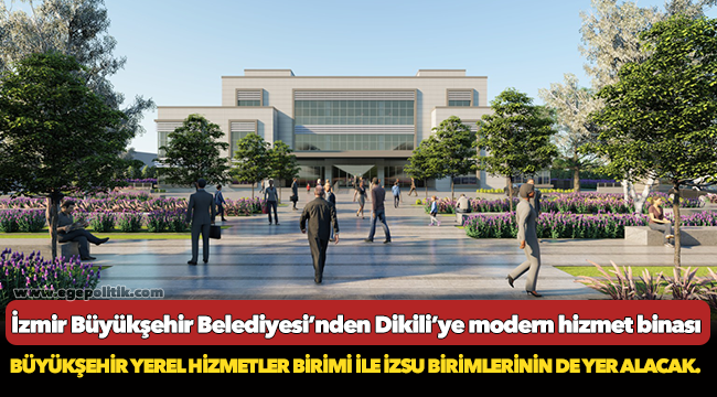 İzmir Büyükşehir Belediyesi’nden Dikili’ye modern hizmet binası
