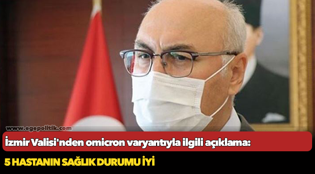 İzmir Valisi'nden omicron varyantıyla ilgili açıklama: 5 hastanın sağlık durumu iyi