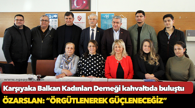 Karşıyaka Balkan Kadınları Derneği kahvaltıda buluştu