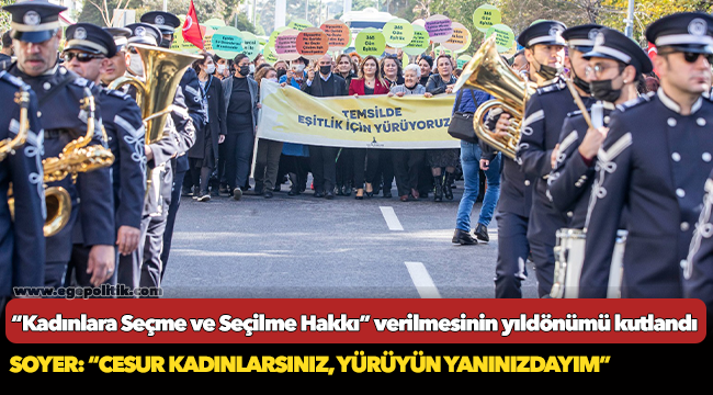 Soyer: “Cesur kadınlarsınız, yürüyün yanınızdayım”