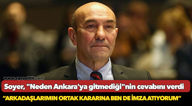 Soyer, "Neden Ankara'ya gitmediği"nin cevabını verdi