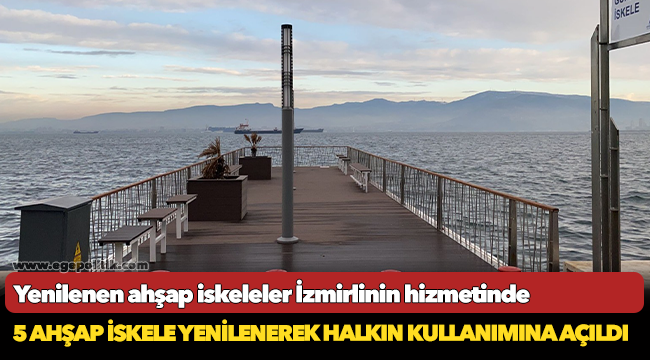 Yenilenen ahşap iskeleler İzmirlinin hizmetinde