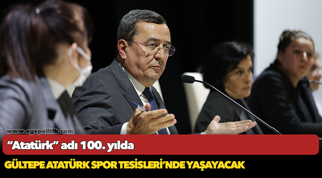 “Atatürk” adı 100. yılda  Gültepe Atatürk Spor Tesisleri’nde yaşayacak