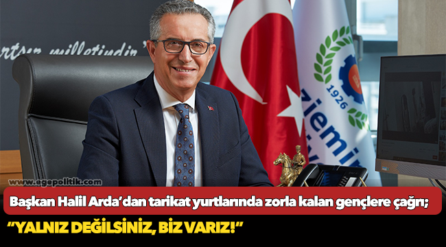 Başkan Halil Arda’dan tarikat yurtlarında zorla kalan gençlere çağrı;  “Yalnız değilsiniz, biz varız!”