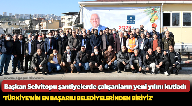 Başkan Selvitopu şantiyelerde çalışanların yeni yılını kutladı