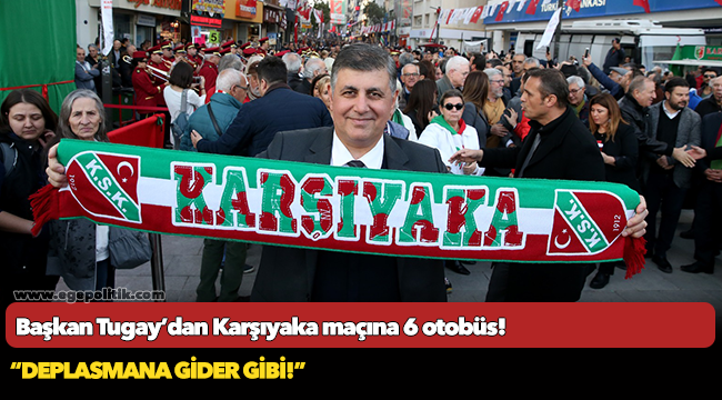 Başkan Tugay’dan Karşıyaka maçına 6 otobüs!