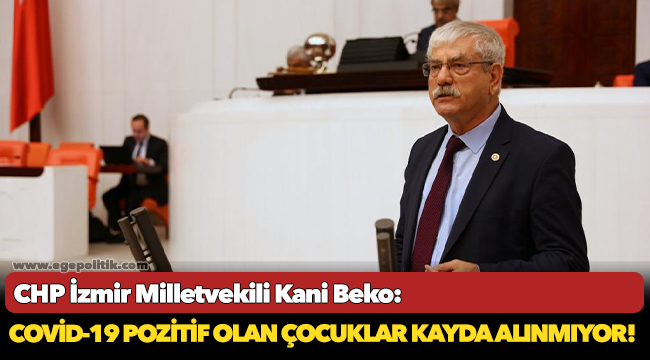 Beko, "Covid-19 pozitif olan çocuklar kayda alınmıyor!"