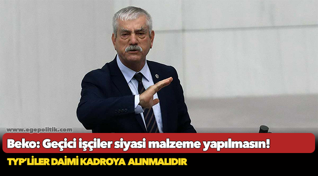 Beko: Geçici işçiler siyasi malzeme yapılmasın!