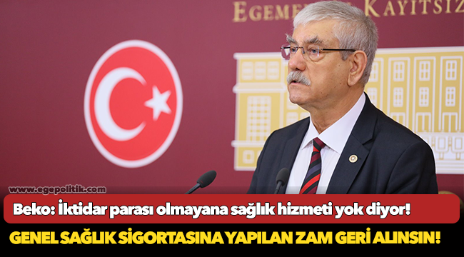 Beko: İktidar parası olmayana sağlık hizmeti yok diyor!