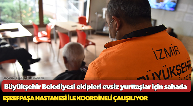 Büyükşehir Belediyesi ekipleri evsiz yurttaşlar için sahada