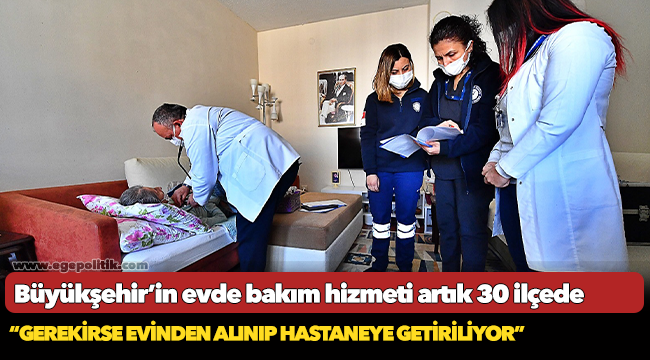 Büyükşehir’in evde bakım hizmeti artık 30 ilçede