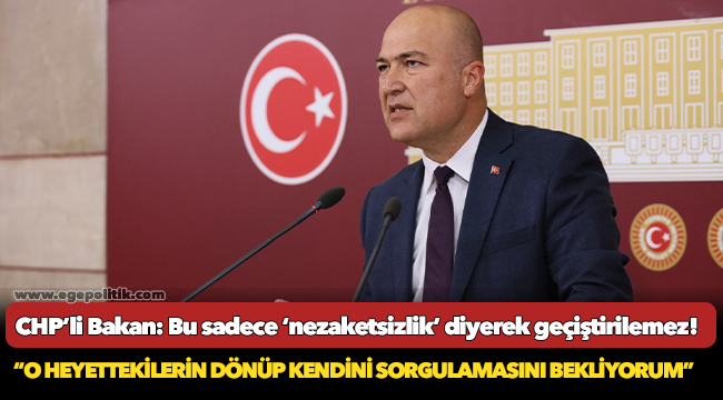 CHP’li Bakan: Bu sadece ‘nezaketsizlik’ diyerek geçiştirilemez!