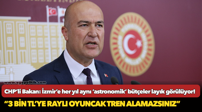 CHP’li Bakan: İzmir’e her yıl aynı ‘astronomik’ bütçeler layık görülüyor!