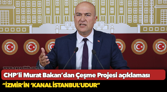 CHP’li Murat Bakan’dan Çeşme Projesi açıklaması