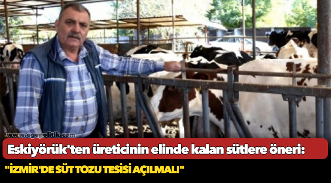 Eskiyörük'ten üreticinin elinde kalan sütlere öneri: "İzmir'de süt tozu tesisi açılmalı"