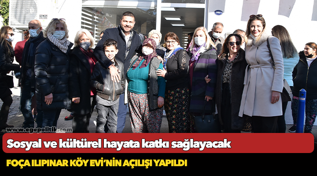 FOÇA ILIPINAR KÖY EVİ’NİN AÇILIŞI YAPILDI