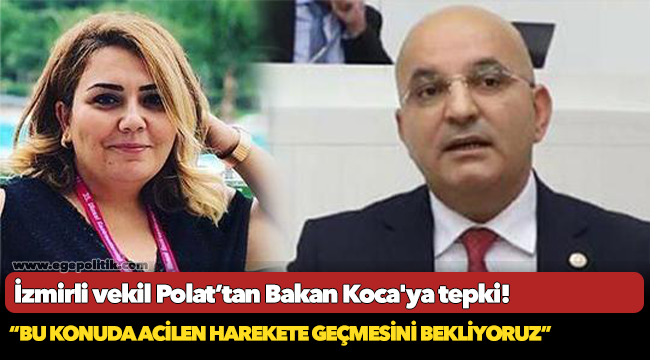 İzmirli vekil Polat’tan Bakan Koca'ya tepki!
